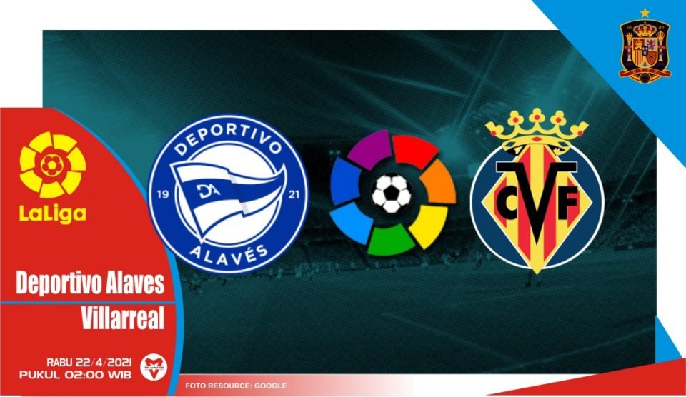 Prediksi Liga Spanyol: Alaves vs Villarreal - 22 April 2021