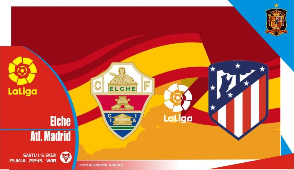 Prediksi Liga Spanyol: Elche vs Atletico Madrid - 1 Mei 2021