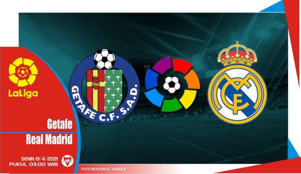 Prediksi Liga Spanyol: Getafe vs Real Madrid - 19 April 2021