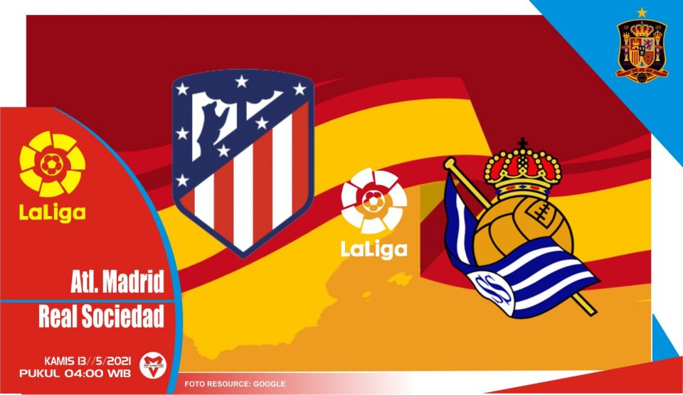 Prediksi Liga Spanyol: Atletico Madrid vs Real Sociedad - 13 Mei 2021