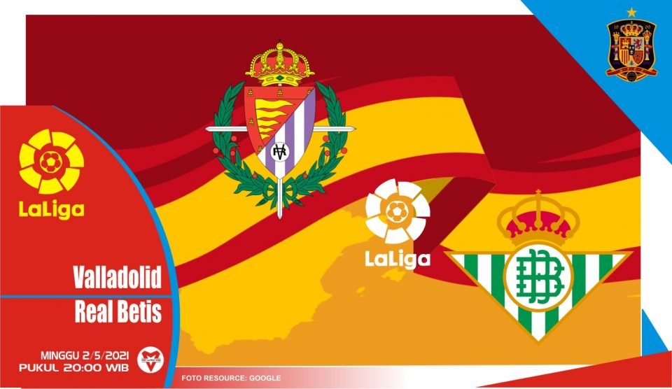 Prediksi Liga Spanyol: Real Valladolid vs Real Betis - 2 Mei 2021